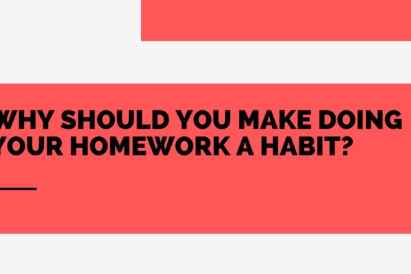 Why Should You Make Doing Your Homework a Habit?